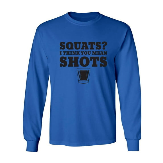 Squats? I Think You Mean Shots Adult Long Sleeve T-shirt