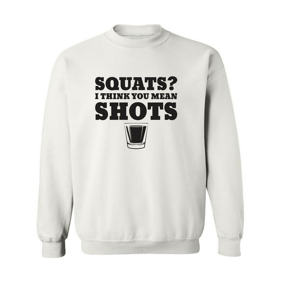 Squats? I Think You Mean Shots Crewneck Sweatshirt
