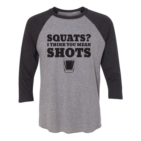 Squats? I Think You Mean Shots Unisex 3/4 Sleeve Baseball Raglan Tee