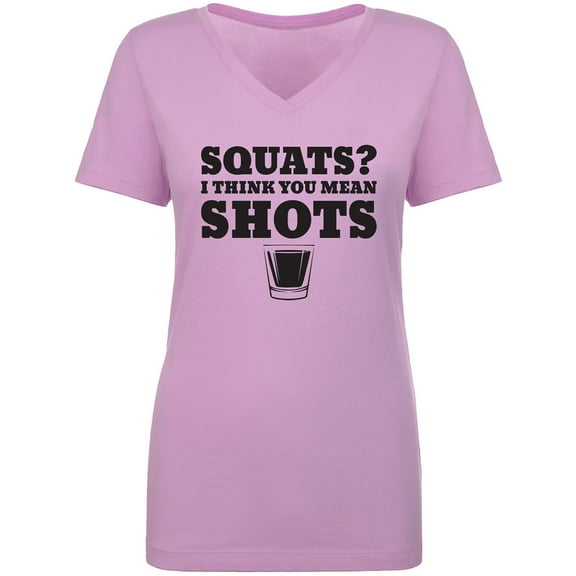 Squats? I Think You Mean Shots Womens V-Neck T-Shirt