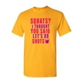 thumbnail image 1 of Squats? I Thought You Said Let's Do Shots Funny DT Adult T-Shirt Tee, 1 of 2