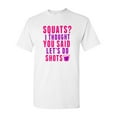 thumbnail image 1 of Squats? I Thought You Said Let's Do Shots Funny DT Adult T-Shirt Tee, 1 of 2
