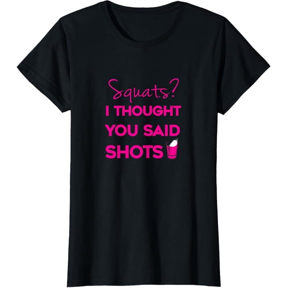 Squats I Thought You Said Shots T-Shirt T-Shirt
