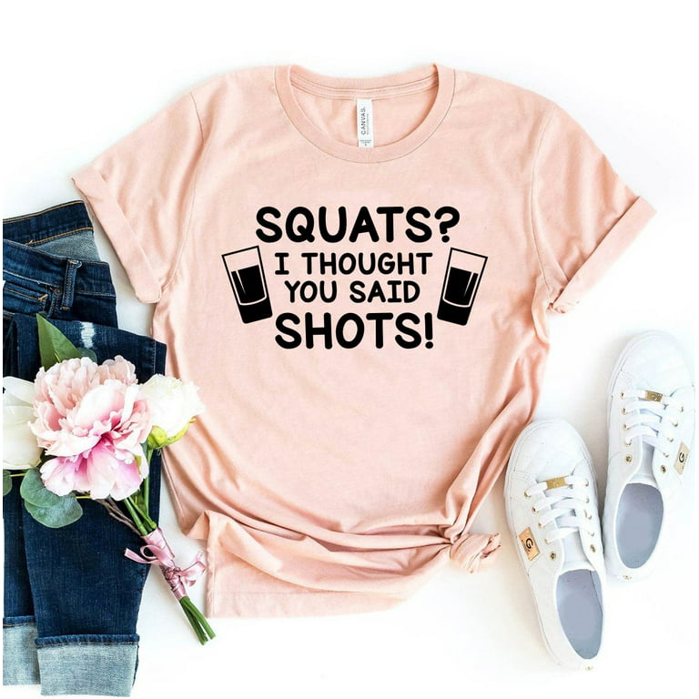 Squats I Thought You Said Shots T-shirt Exercise Shirts Womens Gym Shirt  Bodybuilder Top Weightlifting Gift Fitness Tee Workout Tshirt