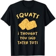 thumbnail image 1 of Squats I Thought You Said Tater Tots Exercise T-Shirt, 1 of 3