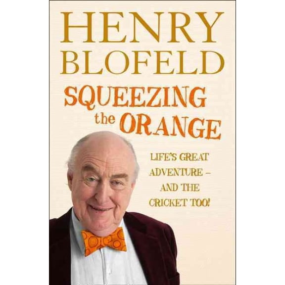Squeezing the Orange : Life's Great Adventure - and the Cricket Too!