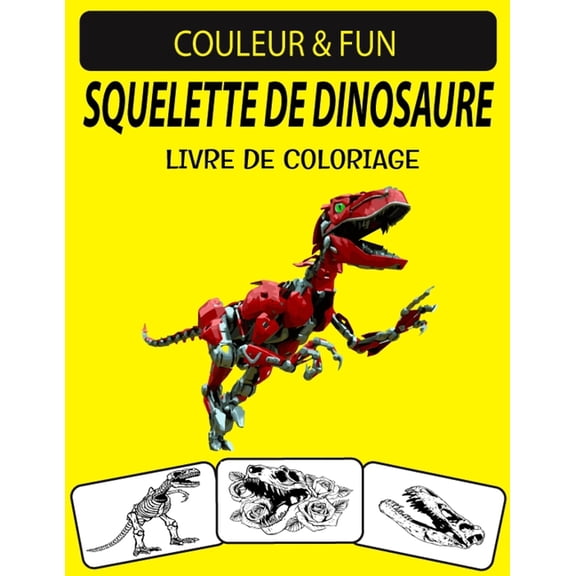 Squelette de Dinosaure Livre de Coloriage : Un excellent livre de coloriage squelette de dinosaure pour les tout-petits, les enfants d'ge prscolaire et les enfants gs de 4  8 ans (Paperback)