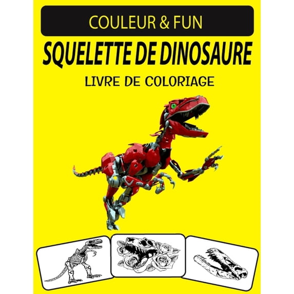 Squelette de Dinosaure Livre de Coloriage : Un excellent livre de coloriage squelette de dinosaure pour les tout-petits, les enfants d'âge préscolaire et les enfants âgés de 4 à 8 ans (Paperback)