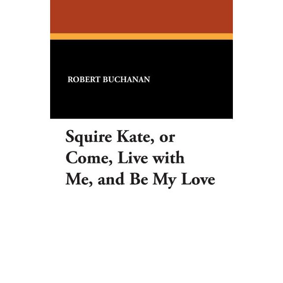 Squire Kate, or Come, Live with Me, and Be My Love, (Paperback)