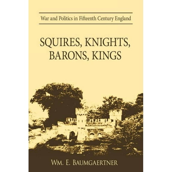 Squires, Knights, Barons, Kings : War and Politics in Fifteenth Century England
