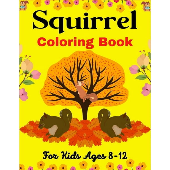 Squirrel Coloring Book For Kids Ages 8-12: A Cute Collection Of 40 Coloring Pages (Beautiful gifts for Children's), (Paperback)