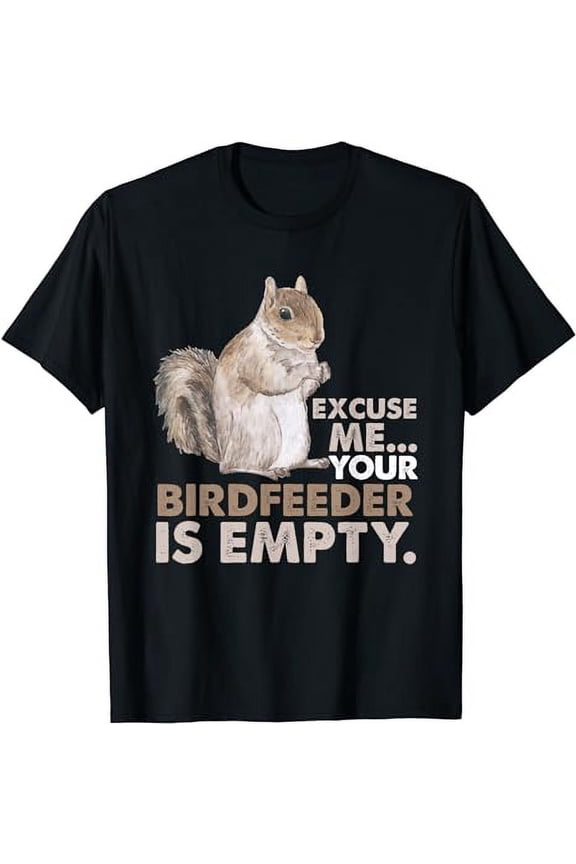 Squirrel Excuse Me Your Birdfeeder Is Empty T-Shirt