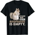 thumbnail image 1 of Squirrel Excuse Me Your Birdfeeder Is Empty T-Shirt, 1 of 5