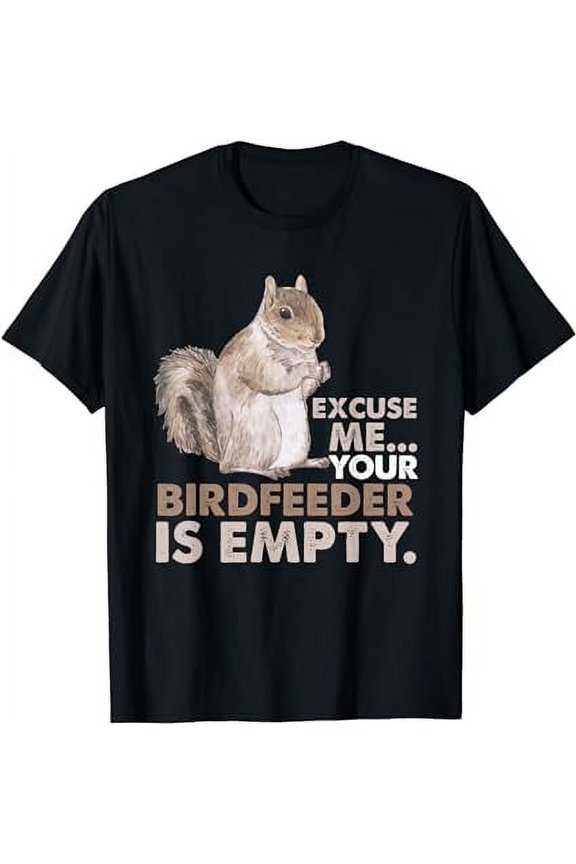Squirrel Excuse Me Your Birdfeeder Is Empty T-Shirt
