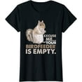 thumbnail image 1 of Squirrel Excuse Me Your Birdfeeder Is Empty T-Shirt, 1 of 3