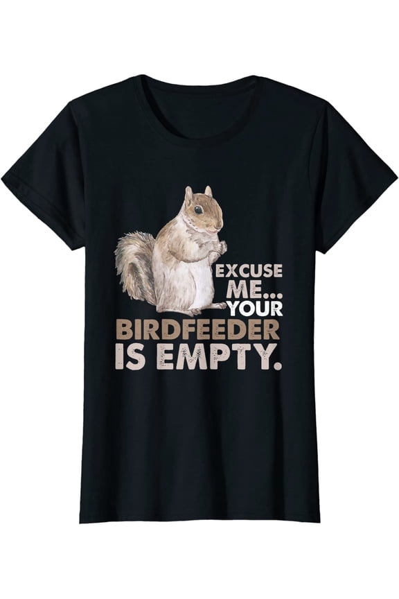 Squirrel Excuse Me Your Birdfeeder Is Empty T-Shirt