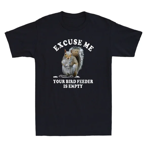 Squirrel Excuse Us Your Bird Feeder Is Empty Funny Saying Unisex T-Shirt