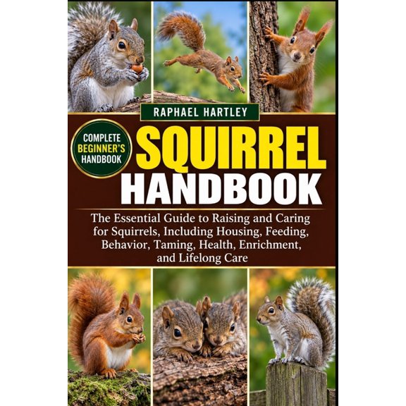Squirrel Handbook: The Essential Guide to Raising and Caring for Squirrels, Including Housing, Feeding, Behavior, Taming, (Paperback)
