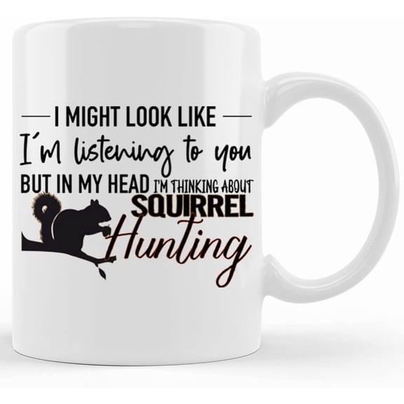 Squirrel Hunting, Small Game, Hunting Mug, Thinking About Squirrel Hunting, Squirrel Hunter Mug, Gift For Him, Dad Mug, Small Game Hunting, Ceramic Novelty Coffee Mugs 11oz, 15oz Mug, Te