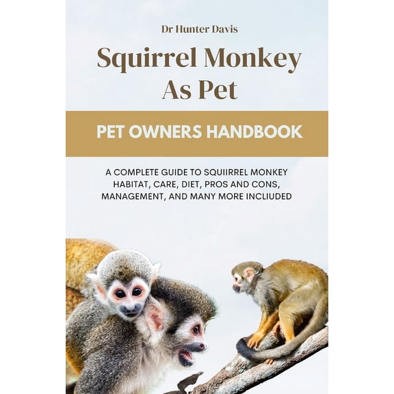 Squirrel Monkey as Pet: A Complete Guide to Squiirrel Monkey Habitat, Care, Diet, Pros and Cons, Management, and Many More Incliuded (Paperback)