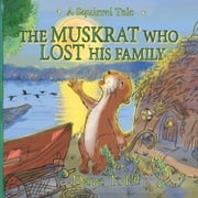 Squirrel Tales The Muskrat Who Lost His Family A Squirrel Tale, Paperback