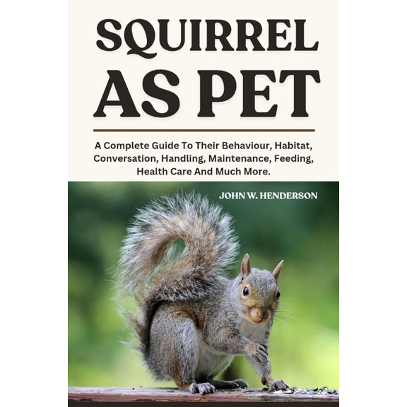 Squirrel as Pet: A Complete Guide To Their Behaviour, Habitat, Conversation, Handling, Maintenance, Feeding, Health Care, (Paperback)