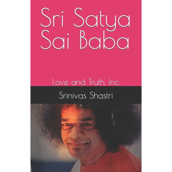Sri Satya Sai Baba: Love and Truth, Inc.