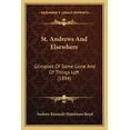 thumbnail image 1 of St. Andrews And Elsewhere : Glimpses Of Some Gone And Of Things Left (1894) (Paperback), 1 of 1