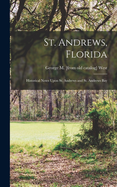 St. Andrews, Florida; Historical Notes Upon St. Andrews and St. Andrews Bay (Hardcover)