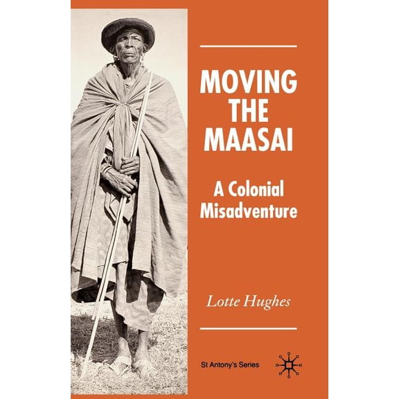 St Antony's Moving the Maasai: A Colonial Misadventure, (Paperback)