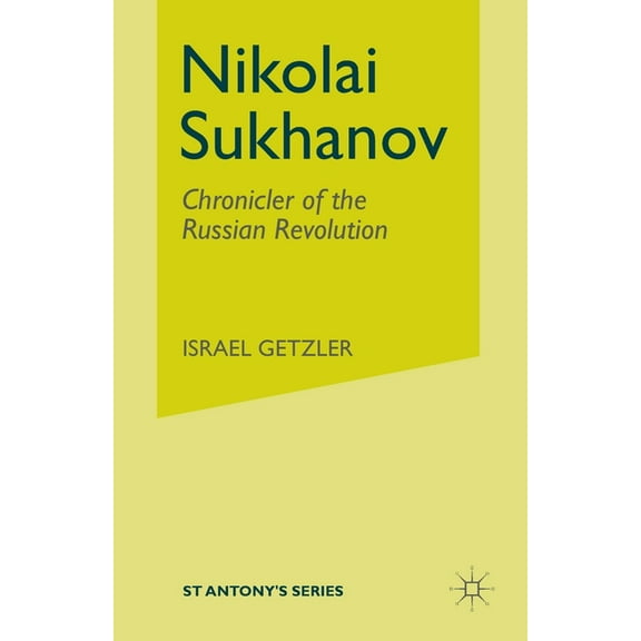 St Antony's Nikolai Sukhanov: Chronicler of the Russian Revolution, (Paperback)