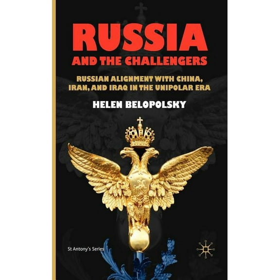 St Antony's Russia and the Challengers: Russian Alignment with China, Iran and Iraq in the Unipolar Era, (Hardcover)