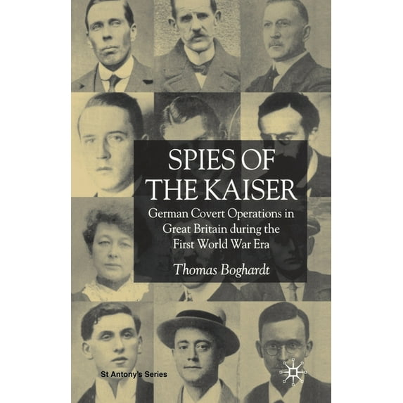 St Antony's Spies of the Kaiser: German Covert Operations in Great Britain During the First World War Era, (Paperback)