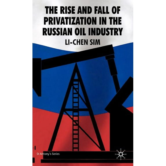 St Antony's The Rise and Fall of Privatization in the Russian Oil Industry, (Hardcover)