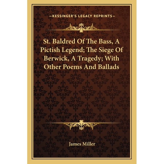 St. Baldred Of The Bass, A Pictish Legend; The Siege Of Berwick, A Tragedy; With Other Poems And Ballads (Paperback)