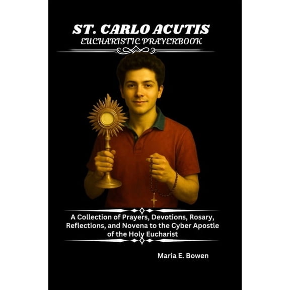 St. Carlo Acutis Eucharistic Prayerbook: A Collection of Prayers, Devotions, Rosary, Reflections, and Novena to the Cybe, (Paperback)