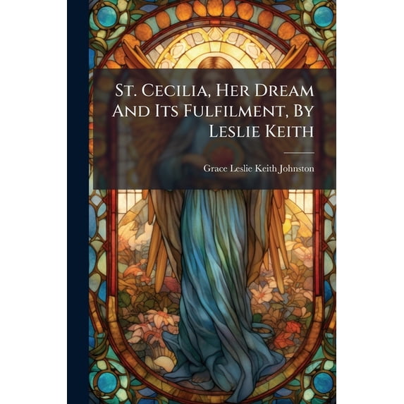 St. Cecilia, Her Dream And Its Fulfilment, By Leslie Keith (Paperback)