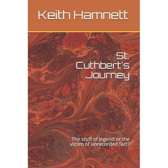St. Cuthbert's Journey: The stuff of legend or the victim of unrecorded fact?, (Paperback)