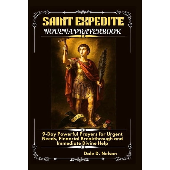 St. Expedite Novena Prayerbook: 9-Day Powerful Prayers for Urgent Needs, Financial Breakthrough and Immediate Divine Hel, (Paperback)