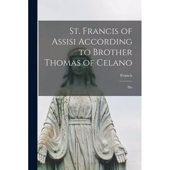 St. Francis of Assisi According to Brother Thomas of Celano: His, (Paperback)