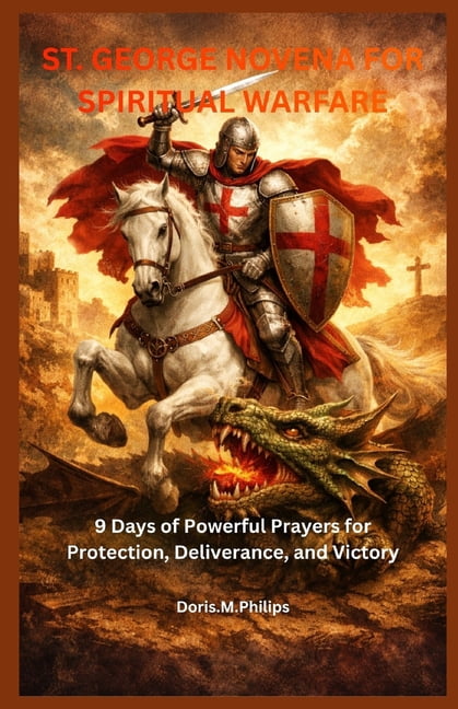 The Catholic Prayer & Intercession St. George Novena for Spiritual Warfare: 9 Days of Powerful Prayers for Protection, Deliverance, and Victory, Book 14, (Paperback)