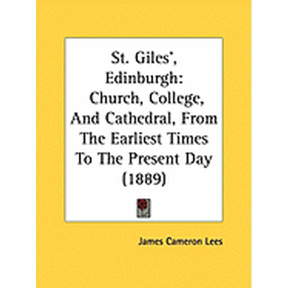 St. Giles', Edinburgh : Church, College, And Cathedral, From The Earliest Times To The Present Day (1889) (Paperback)