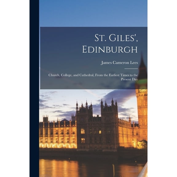 St. Giles', Edinburgh: Church, College, and Cathedral, From the Earliest Times to the Present Day (Paperback)