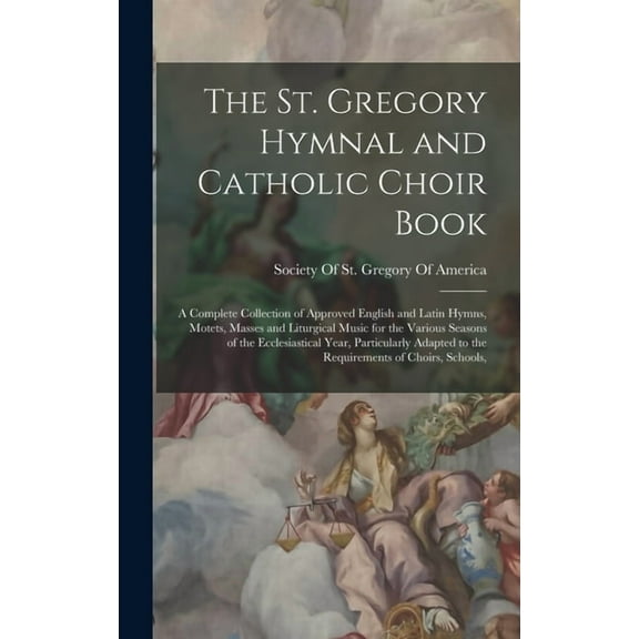 The St. Gregory Hymnal and Catholic Choir Book; a Complete Collection of Approved English and Latin Hymns, Motets, Masse, (Hardcover)