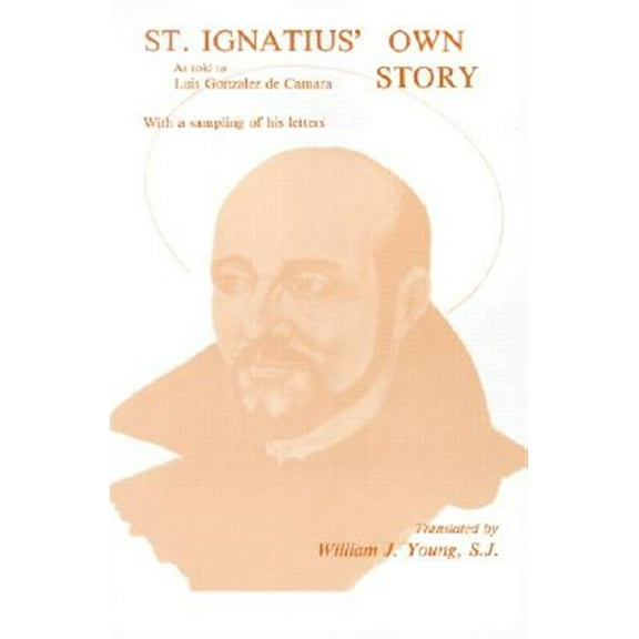 St. Ignatius' Own Story : As Told to Luis Gonzalez de Camara with a Sampling of Ignatius' Own Letters (Edition 1) (Paperback)