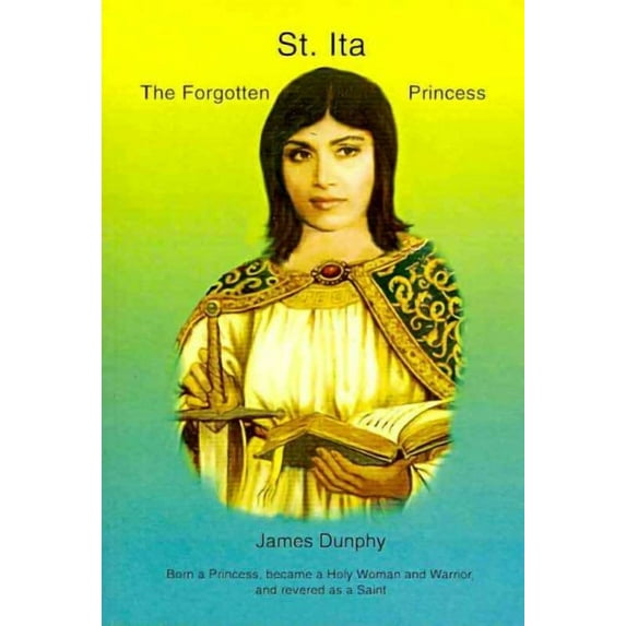 St. Ita : The Forgotten Princess (Vita Santae Ytae)