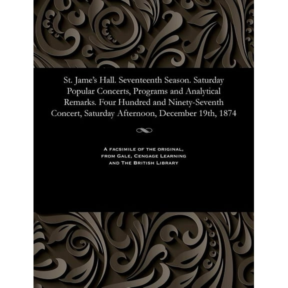 St. Jame's Hall. Seventeenth Season. Saturday Popular Concerts, Programs and Analytical Remarks. Four Hundred and Ninety, (Paperback)