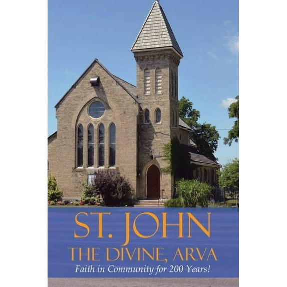 St. John the Divine, Arva: Faith in Community for 200 Years!, (Paperback)