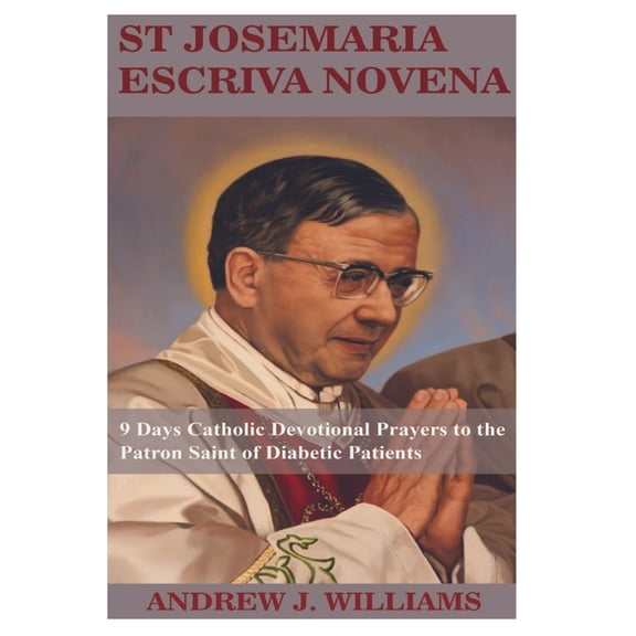 St Josemaria Escriva Novena: 9 Days Catholic Devotional Prayers to the Patron Saint of Diabetic Patients, (Paperback)
