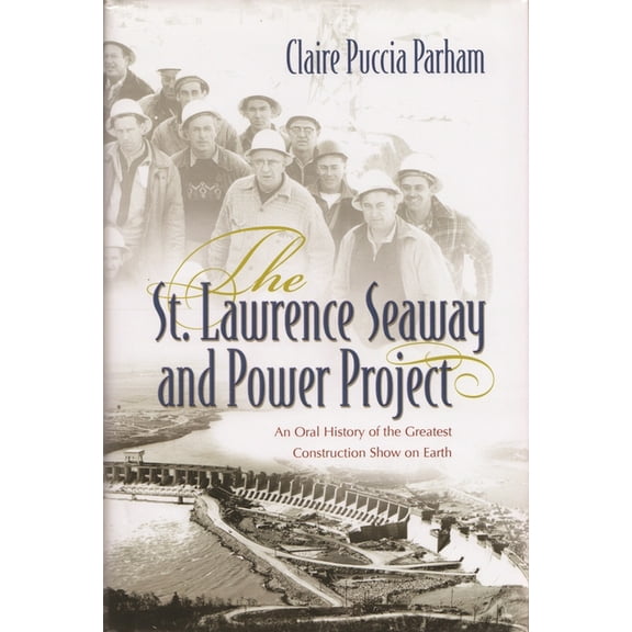 The St. Lawrence Seaway and Power Project: An Oral History of the Greatest Construction Show on Earth, (Hardcover)